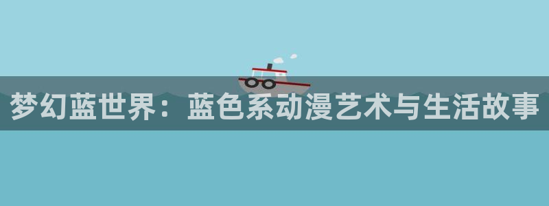 omofun动漫在线观看看：梦幻蓝世界：蓝色系动漫艺术与生活故事