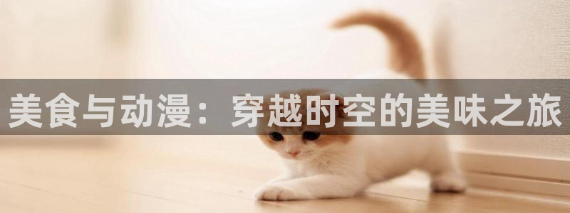 omofun动漫手机版：美食与动漫：穿越时空的美味之旅