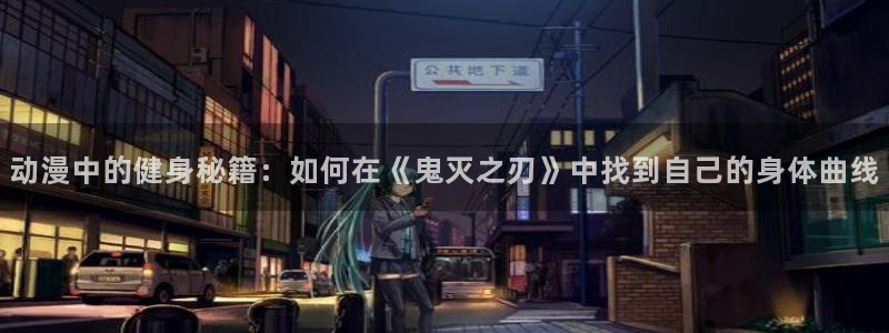 omofun动漫官方app下载：动漫中的健身秘籍：如何在《鬼灭之刃》中找到自己的身体曲线