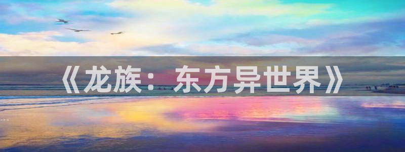 omofun动漫官网入口网址：《龙族：东方异世界》