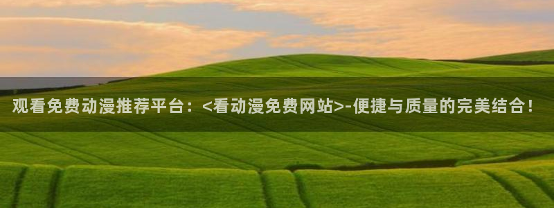 fun动漫：观看免费动漫推荐平台：<看动漫免费网站>-便捷与质量的完美结合！